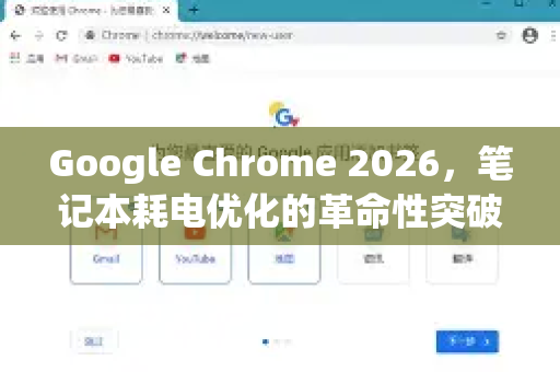 Google Chrome 2026，笔记本耗电优化的革命性突破，续航提升50%