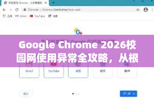 Google Chrome 2026校园网使用异常全攻略，从根源解决连接问题-第1张图片-Google下载|谷歌浏览器官网-2026最新版