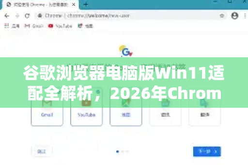 谷歌浏览器电脑版Win11适配全解析，2026年Chrome性能与兼容性新高度