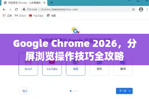 Google Chrome 2026，分屏浏览操作技巧全攻略