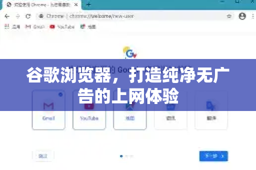 谷歌浏览器，打造纯净无广告的上网体验
