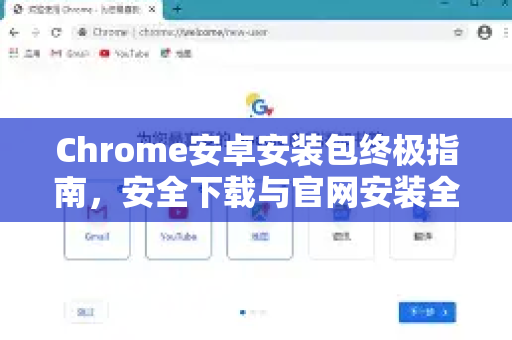 Chrome安卓安装包终极指南，安全下载与官网安装全解析