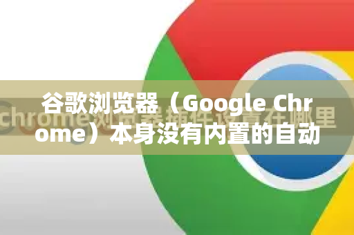 谷歌浏览器(Google Chrome)本身没有内置的自动刷新功能,但可以通过以下两种主要方法轻松实现,其中使用扩展程序是最常用和强大的方式-第1张图片-Google下载|谷歌浏览器官网-2026最新版 谷歌浏览器(Google Chrome)本身没有内置的自动刷新功能,但可以通过以下两种主要方法轻松实现,其中使用扩展程序是最常用和强大的方式-第1张图片-Google下载|谷歌浏览器官网-2026最新版
