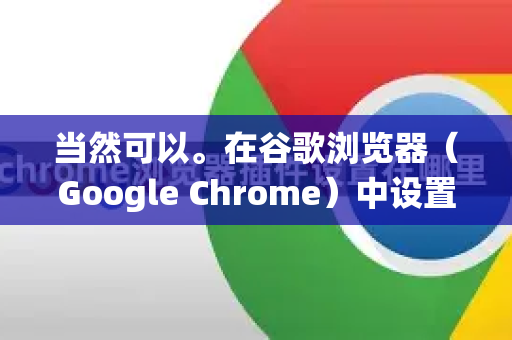当然可以。在谷歌浏览器（Google Chrome）中设置 DoH 有几种方法，取决于你的操作系统和 Chrome 版本。下面我将分情况详细说明-第1张图片-Google下载|谷歌浏览器官网-2026最新版