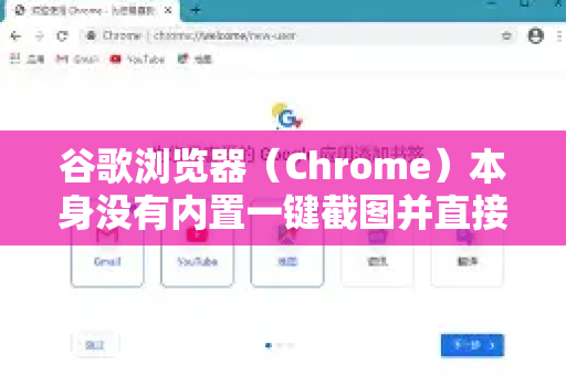 谷歌浏览器（Chrome）本身没有内置一键截图并直接保存到桌面的功能，但它提供了非常方便的截图工具，只需多一个步骤即可轻松保存到桌面