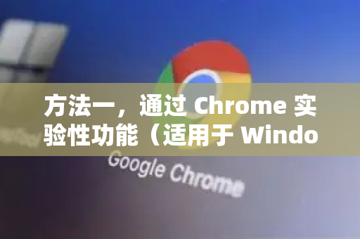 方法一，通过 Chrome 实验性功能（适用于 Windows/Linux）