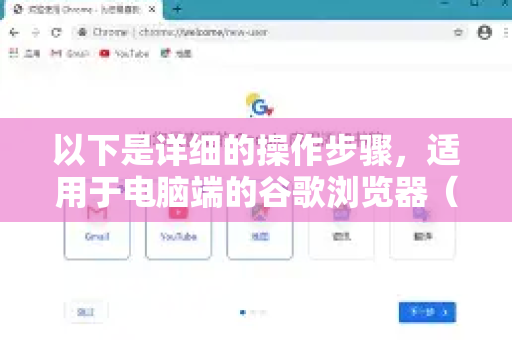 以下是详细的操作步骤，适用于电脑端的谷歌浏览器（Windows、macOS、Linux 和 ChromeOS 操作步骤基本一致）