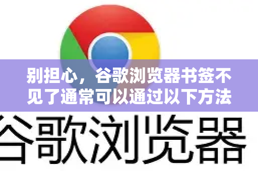 别担心，谷歌浏览器书签不见了通常可以通过以下方法找回来。请按照以下步骤逐一尝试，从最简单到最复杂