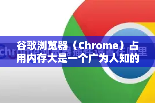谷歌浏览器（Chrome）占用内存大是一个广为人知的现象，这背后是技术权衡和设计理念的综合结果。主要原因可以从以下几个方面理解
