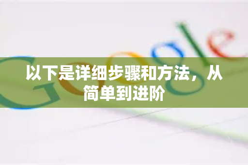 以下是详细步骤和方法，从简单到进阶