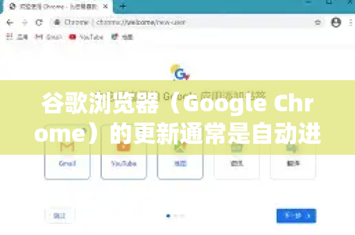谷歌浏览器（Google Chrome）的更新通常是自动进行的，但你可以手动检查和更新以确保使用最新版本。以下是各平台的更新方法