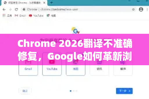 Chrome 2026翻译不准确修复，Google如何革新浏览器翻译体验-第1张图片-Google下载|谷歌浏览器官网-2026最新版