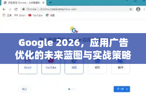 Google 2026,应用广告优化的未来蓝图与实战策略-第1张图片-Google下载|谷歌浏览器官网-2026最新版 Google 2026,应用广告优化的未来蓝图与实战策略-第1张图片-Google下载|谷歌浏览器官网-2026最新版