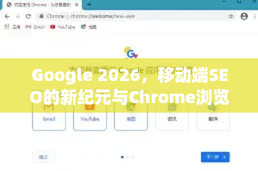 Google 2026，移动端SEO的新纪元与Chrome浏览器的演进-第1张图片-Google下载|谷歌浏览器官网-2026最新版