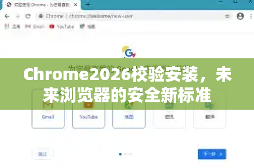 Chrome2026校验安装，未来浏览器的安全新标准-第1张图片-Google下载|谷歌浏览器官网-2026最新版