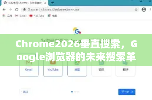 Chrome2026垂直搜索，Google浏览器的未来搜索革命-第1张图片-Google下载|谷歌浏览器官网-2026最新版