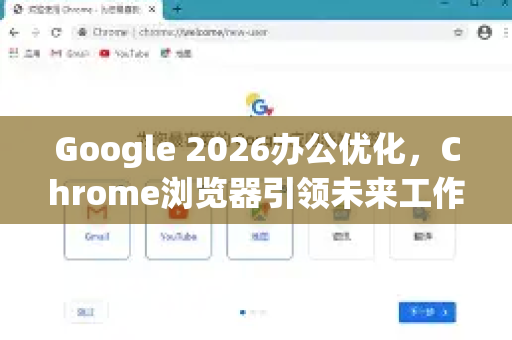 Google 2026办公优化，Chrome浏览器引领未来工作方式-第1张图片-Google下载|谷歌浏览器官网-2026最新版