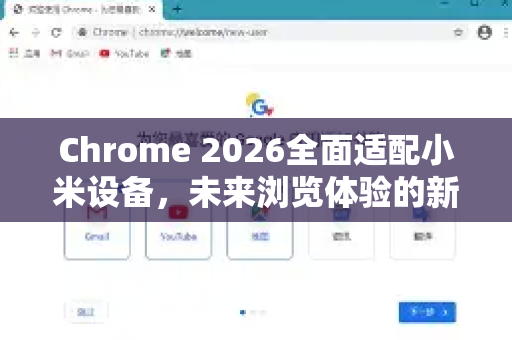 Chrome 2026全面适配小米设备，未来浏览体验的新篇章-第1张图片-Google下载|谷歌浏览器官网-2026最新版