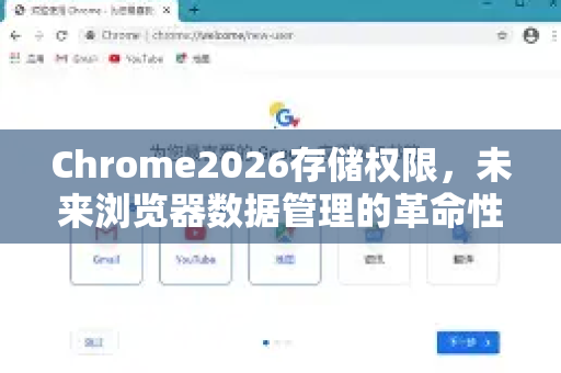 Chrome2026存储权限，未来浏览器数据管理的革命性变革-第1张图片-Google下载|谷歌浏览器官网-2026最新版