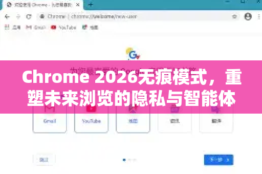 Chrome 2026无痕模式，重塑未来浏览的隐私与智能体验-第1张图片-Google下载|谷歌浏览器官网-2026最新版