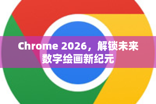Chrome 2026，解锁未来数字绘画新纪元-第1张图片-Google下载|谷歌浏览器官网-2026最新版